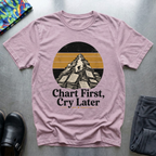 Chart First, Cry Later T-Shirt