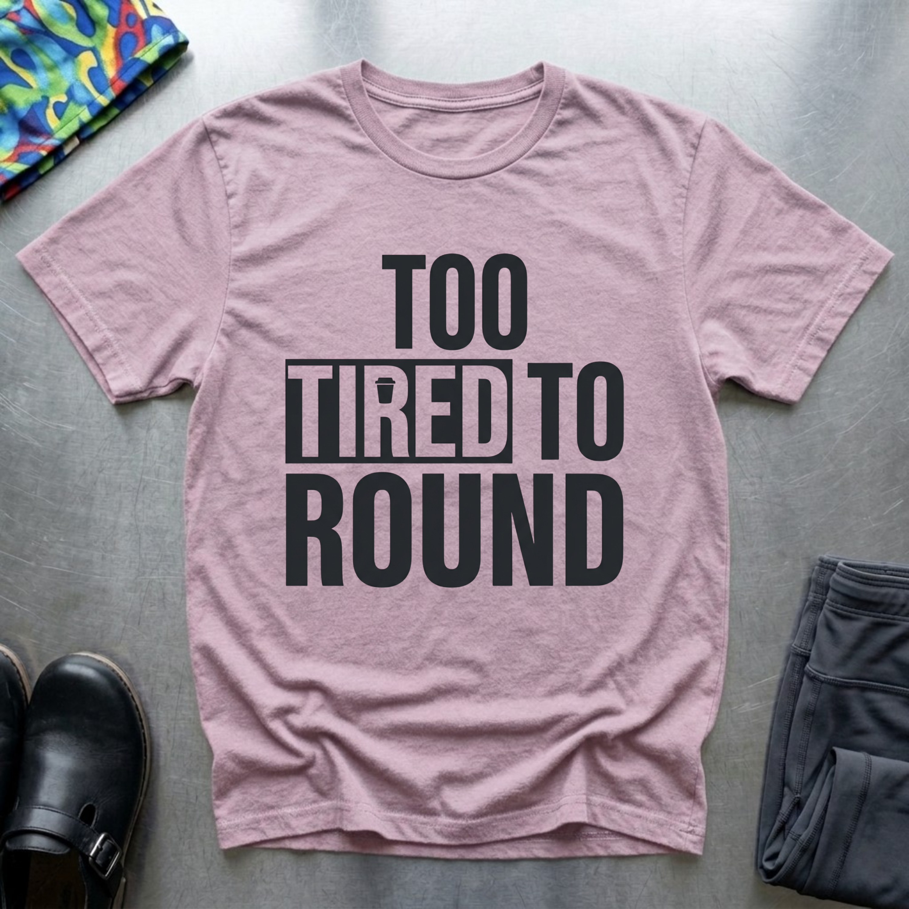 Too Tired To Round T-Shirt