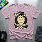 Stay Positive, Unless It’s Troponin T-Shirt