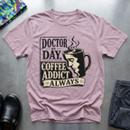Doctor By Day, Coffee Addict Always T-Shirt