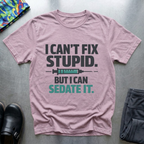 I can’t fix stupid, but I can sedate it T-Shirt