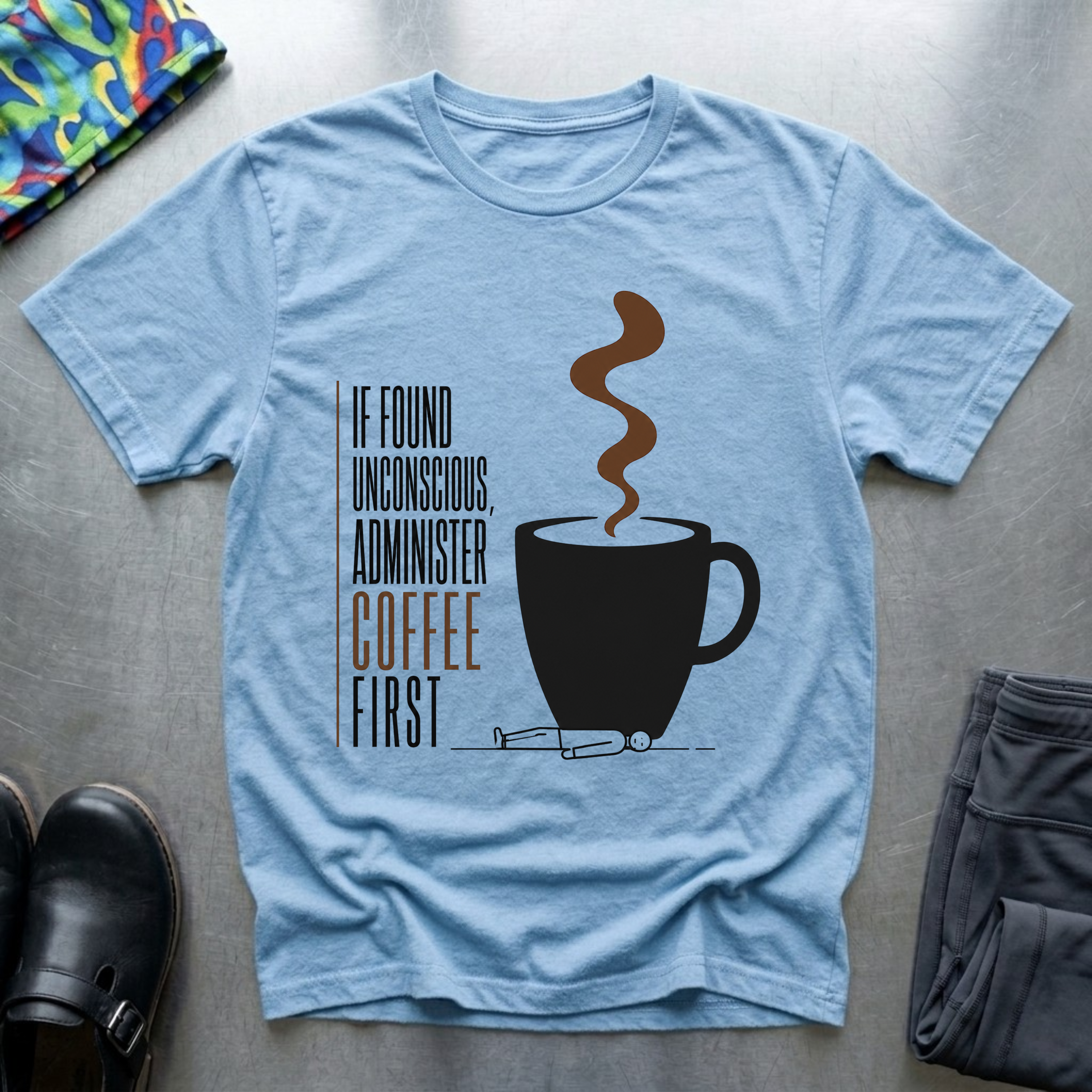 If Found Unconscious, Administer Coffee First T-Shirt