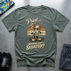 Pssst… Wanna Get Sedated? T-Shirt