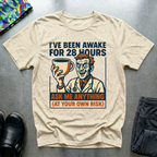 I’ve been awake for 28 hours T-Shirt
