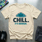 Chill. It’s benign T-Shirt