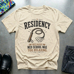 Residency, Because Med School Was Too Easy T-Shirt