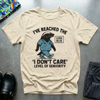 I’ve reached the I don’t care level of seniority T-Shirt