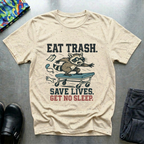 Eat trash, save lives, get no sleep T-Shirt