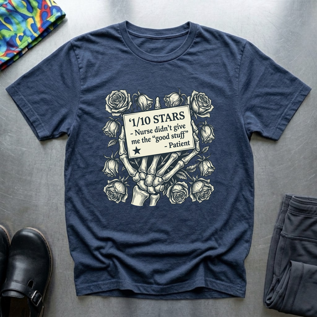 Nurses didn’t give me the “good stuff “ T-Shirt