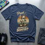 Pssst… Wanna Get Sedated? T-Shirt