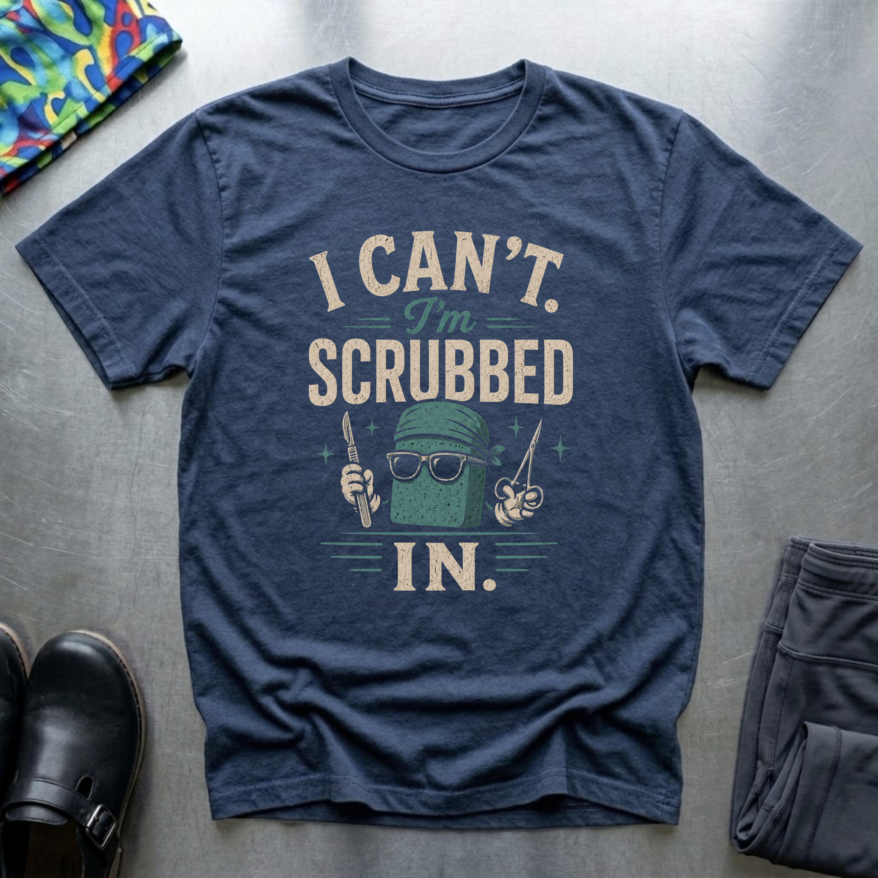 I Can’t, I’m Scrubbed In I T-Shirt