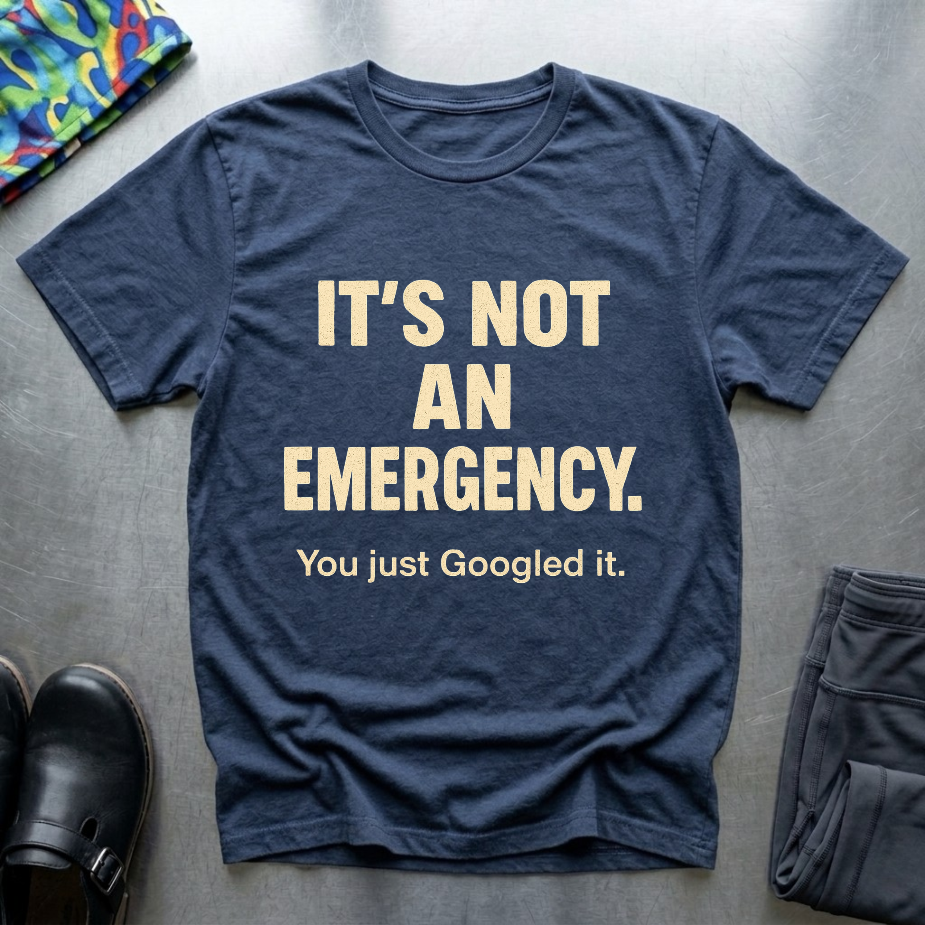 It’s not an emergency, you just googled it T-Shirt
