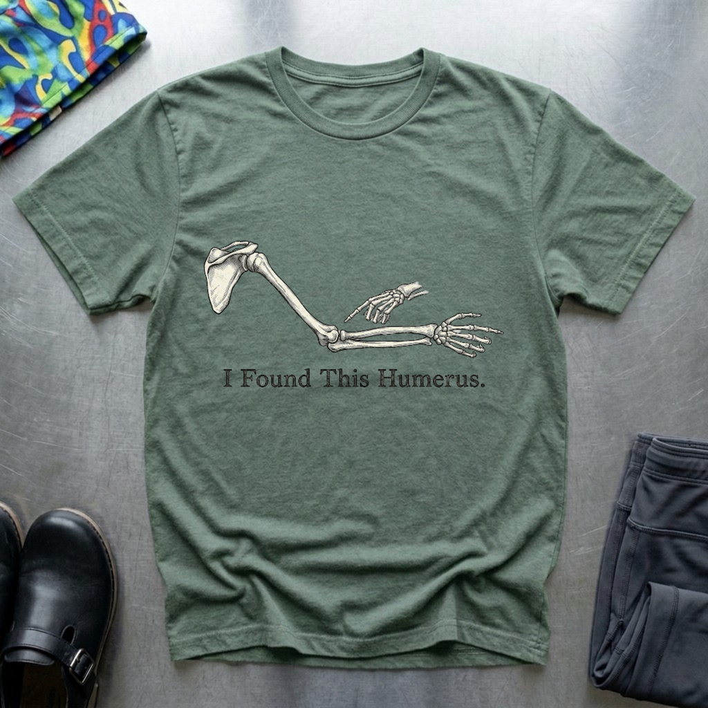 I found this humerus T-Shirt