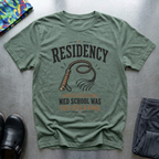 Residency, Because Med School Was Too Easy T-Shirt