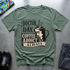 Doctor By Day, Coffee Addict Always T-Shirt