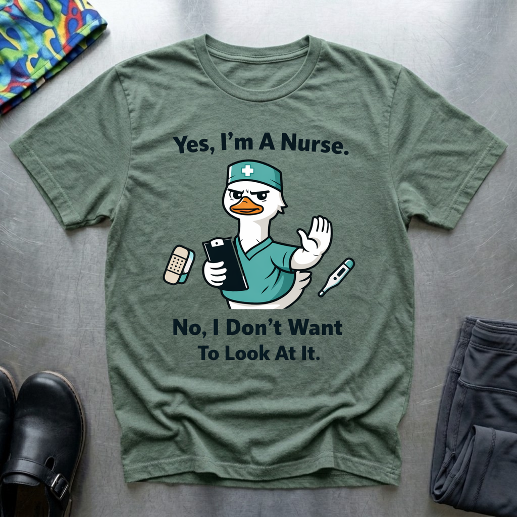 Yes, I’m a nurse, No, I don’t want to look at it T-Shirt