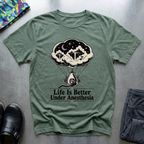 Life Is Better Under Anesthesia T-Shirt