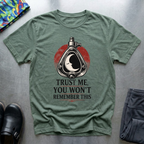 Trust Me, You Won’t Remember This I T-Shirt