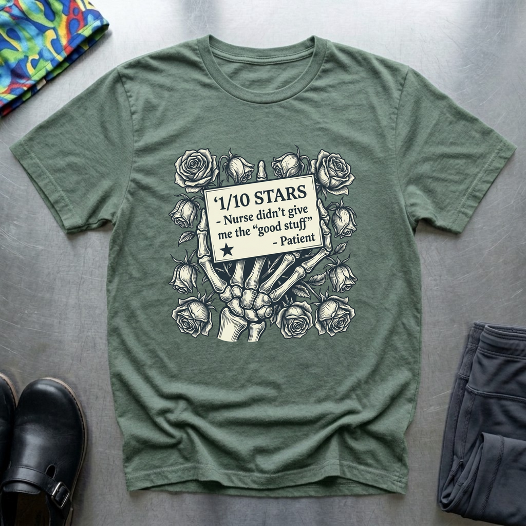 Nurses didn’t give me the “good stuff “ T-Shirt