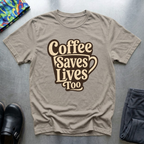 Coffee Saves Lives Too T-Shirt