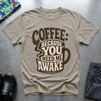 Coffee: Because You Need Me Awake T-Shirt