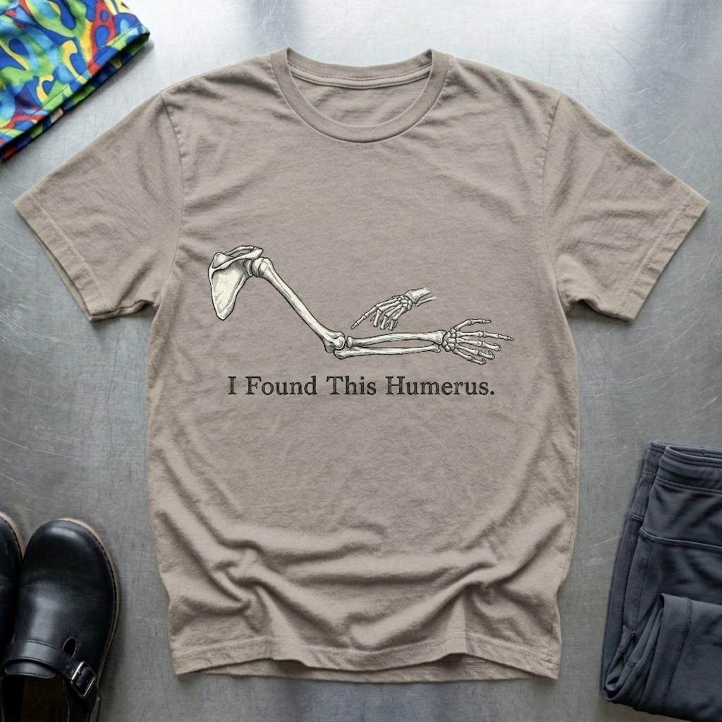I found this humerus T-Shirt