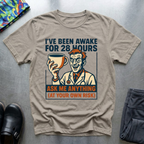 I’ve been awake for 28 hours T-Shirt