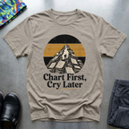 Chart First, Cry Later T-Shirt