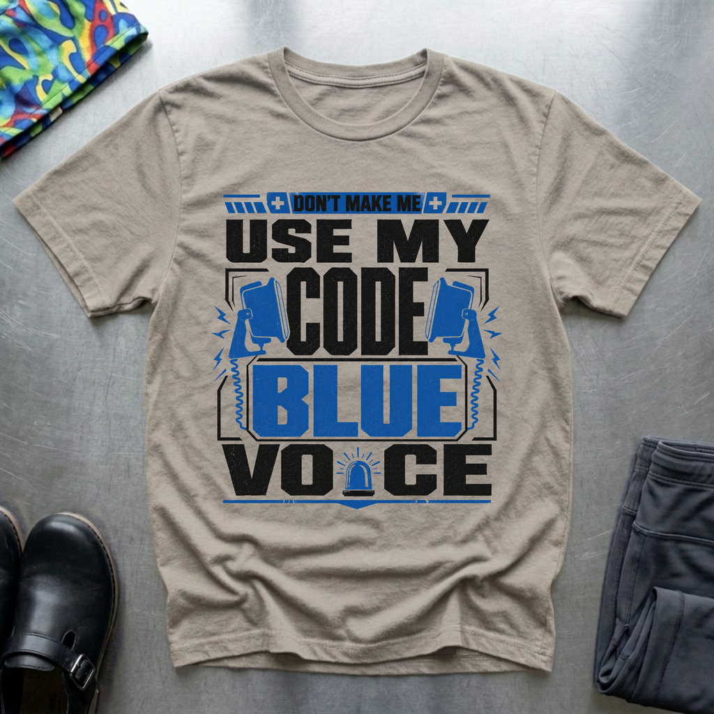 Don’t Make Me Use My Code Blue Voice T-Shirt