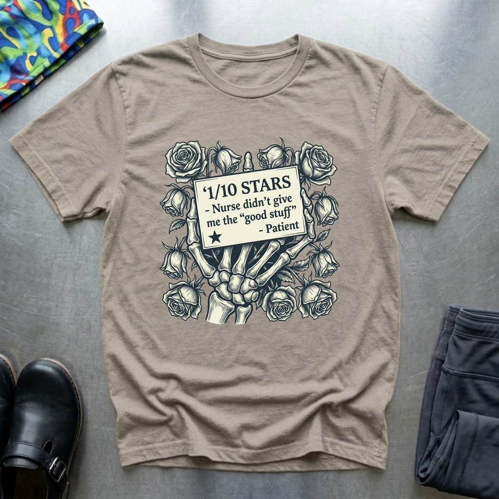 Nurses didn’t give me the “good stuff “ T-Shirt