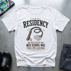 Residency, Because Med School Was Too Easy T-Shirt