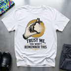 Trust Me, You Won’t Remember This II T-Shirt