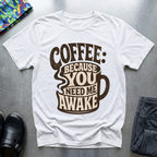 Coffee: Because You Need Me Awake T-Shirt