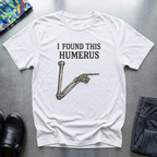 I found this humerus 2 T-Shirt