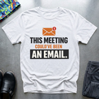 This meeting could have been an email T-Shirt