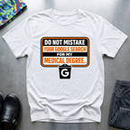 Do not mistake your google search with my medical degree T-Shirt