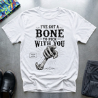 I’ve Got a Bone to Pick With You T-Shirt