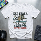 Eat trash, save lives, get no sleep T-Shirt