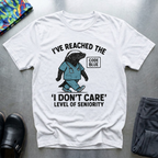 I’ve reached the I don’t care level of seniority T-Shirt