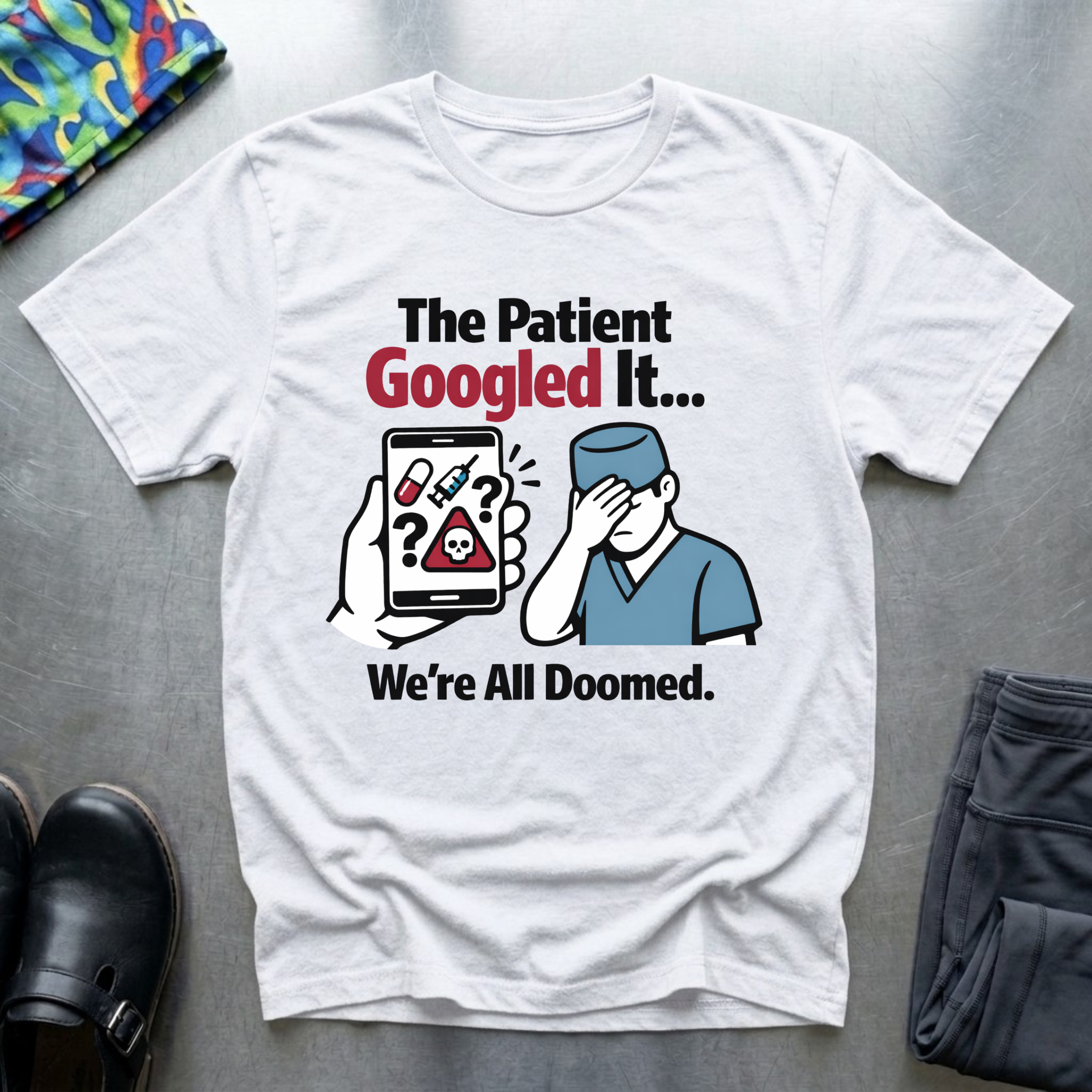 The patient googled it, we are all doomed T-Shirt