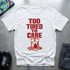 Too Tired To Care 2 T-Shirt