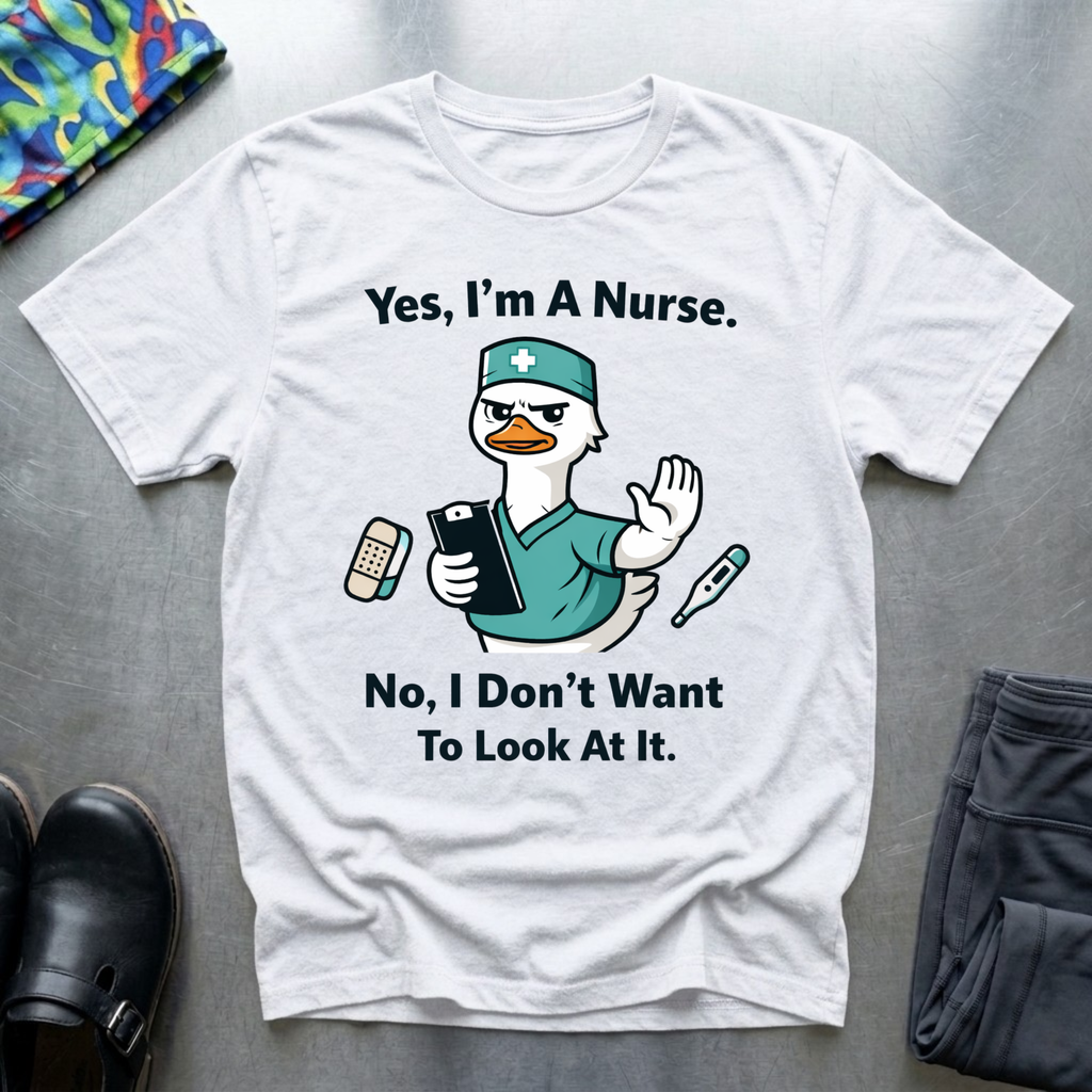 Yes, I’m a nurse, No, I don’t want to look at it T-Shirt