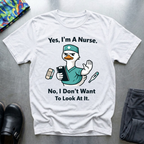Yes, I’m a nurse, No, I don’t want to look at it T-Shirt