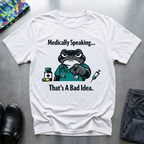 Medically speaking… that’s a bad idea T-Shirt