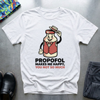 Propofol Makes Me Happy, You Not So Much T-Shirt