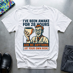 I’ve been awake for 28 hours T-Shirt