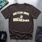 One Exam Away From A Breakdown T-Shirt — Dark Chocolate